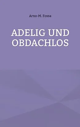 E-Book (epub) Adelig und Obdachlos von Arno-M. Fossa