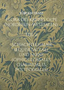 E-Book (epub) Flora des Kreises Olpe (Nordrhein-Westfalen): Teil 2: Schachtelhalme (Equisetaceae) und Farne (Ophioglossales, Osmundales, Polypodiales) von Jürgen Hesse