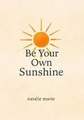 E-Book (epub) Be Your Own Sunshine von Natalie Marie