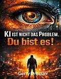 E-Book (epub) KI ist nicht das Problem. Du bist es! von Gerry Dressler