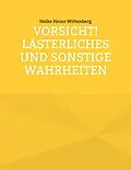E-Book (epub) Vorsicht! Lästerliches und sonstige Wahrheiten von Heike Heinz-Wittenberg