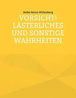 E-Book (epub) Vorsicht! Lästerliches und sonstige Wahrheiten von Heike Heinz-Wittenberg