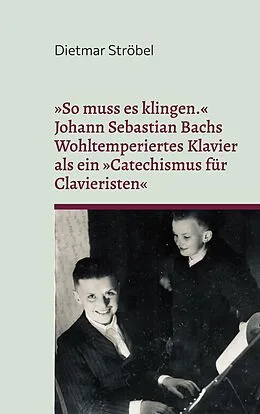 E-Book (pdf) »So muss es klingen.« Johann Sebastian Bachs Wohltemperiertes Klavier (I) als ein »Catechismus für Clavieristen« von Dietmar Ströbel