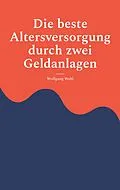 E-Book (epub) Die beste Altersversorgung durch zwei Geldanlagen von Wolfgang Wahl