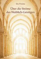 Kartonierter Einband Über die Ströme des Weiblich-Geistigen von Iris Paxino