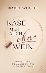 Kartonierter Einband Käse geht auch ohne Wein! von Isabel Wuckel