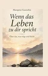 Kartonierter Einband Wenn das Leben zu dir spricht von Hanspeter Gautschin