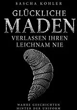 Fester Einband Glückliche Maden verlassen ihren Leichnam nie von Sascha Kohler