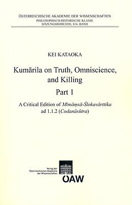 E-Book (pdf) Kumarila on Truth, Omniscience and Killing Part 1: A criticial Edition of Mimamsa-Sklovarttika ad 1.1.2 (Codanasutra). Part 2: An Annotated Translation of Mimamsa -Slokavarttika ad 1.1.2 (Codanasutra) von Kei Kataoka