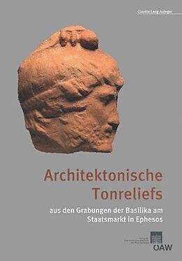 E-Book (pdf) Architektonische Tonreliefs aus den Grabungen der Basilika am Staatsmarkt in Ephesos von Claudia Lang-Auinger