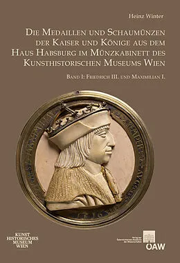 E-Book (pdf) Die Medaillen und Schaumünzen der Kaiser und Könige aus dem Haus Habsburg im Münzkabinett des Kunsthistorischen Museums Wien, Band I von Heinz Winter