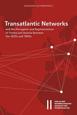 E-Book (pdf) Transatlantic Networks and the Perception and Representation of Vienna and Austria between the 1920s and 1950s von Waldemar Zacharasiewicz