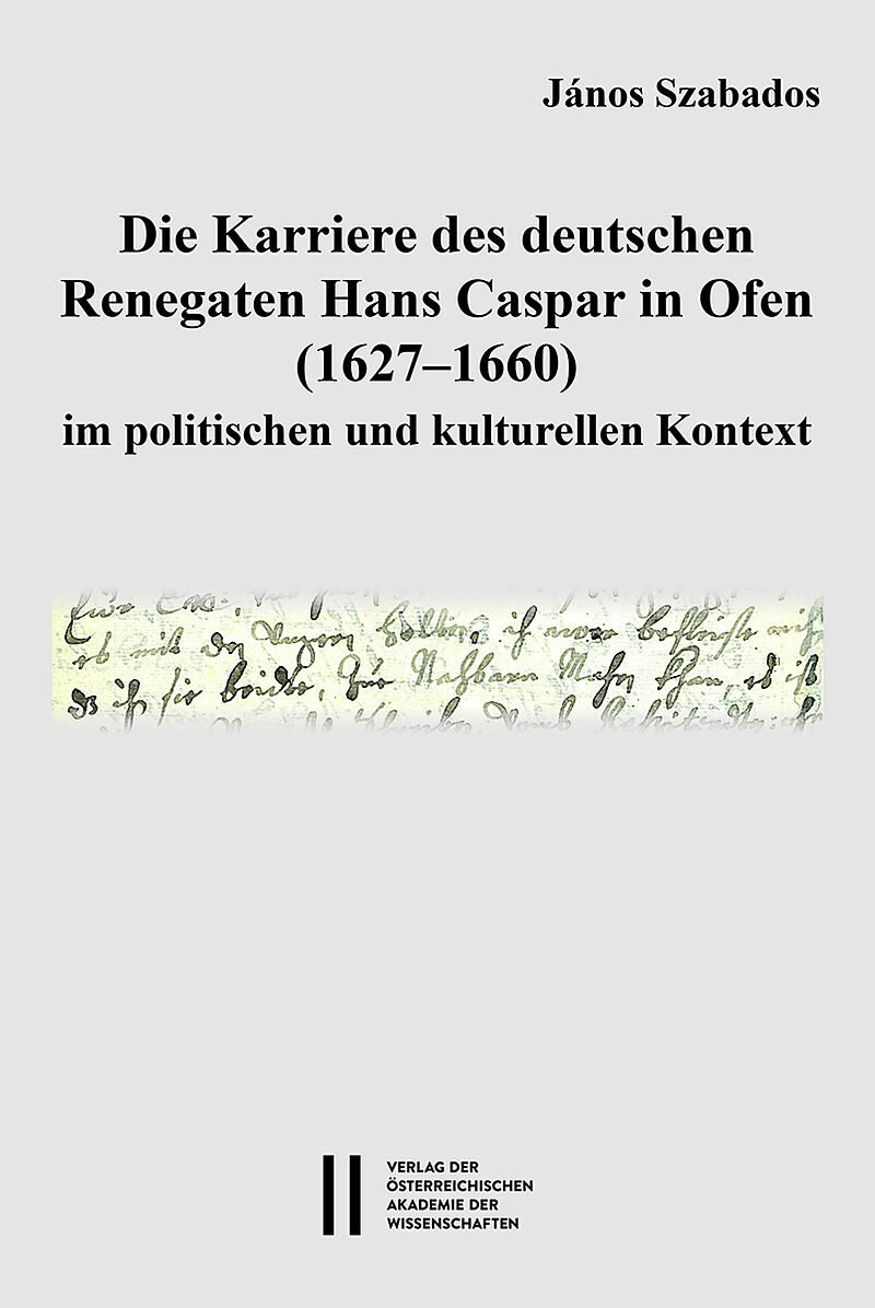 Die Karriere des deutschen Renegaten Hans Caspar in Ofen (16271660) im politischen und kulturellen Kontext