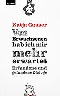 E-Book (epub) Von Erwachsenen hab ich mir mehr erwartet. Erfundene und gefundene Dialoge von Katja Gasser