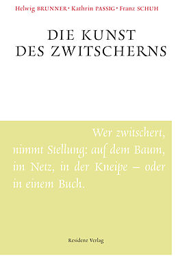 E-Book (epub) Die Kunst des Zwitscherns von Helwig Brunner, Kathrin Passig, Franz Schuh