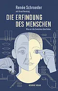 E-Book (epub) Die Erfindung des Menschen von Renée Schroeder, Ursel Nendzig