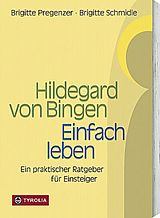 Kartonierter Einband Hildegard von Bingen - Einfach Leben von Brigitte Pregenzer, Brigitte Schmidle