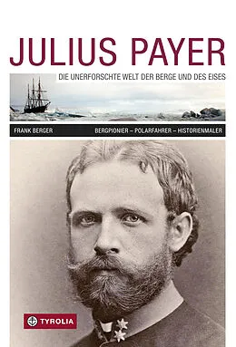 E-Book (epub) Julius Payer. Die unerforschte Welt der Berge und des Eises von Frank Berger