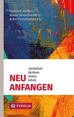 E-Book (epub) Neu anfangen von Dominik Markl SJ, Bruno Niederbacher SJ, Robert Deinhammer SJ