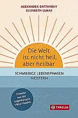 Fester Einband Die Welt ist nicht heil, aber heilbar von Alexander Batthyány, Elisabeth Lukas