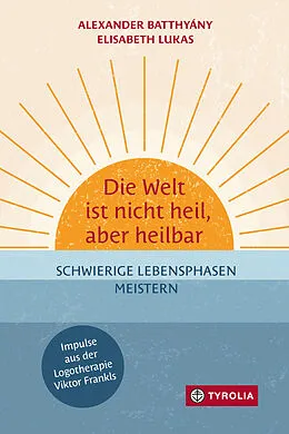 E-Book (epub) Die Welt ist nicht heil, aber heilbar von Alexander Batthyány, Elisabeth Lukas