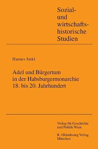 Adel und Bürgertum in der Habsburgermonarchie 18. bis 20. Jahrhundert
