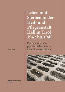 Kartonierter Einband Leben und Sterben in der Heil- und Pflegeanstalt Hall in Tirol 1942 bis 1945 von Oliver Seifert