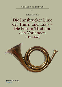 Fester Einband Die Innsbrucker Linie der Thurn und Taxis  Die Post in Tirol und den Vorlanden (14901769) von Erika Kustatscher