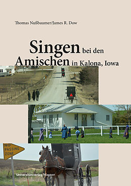 Fester Einband Singen bei den Amischen in Kalona, Iowa von Thomas Nußbaumer, James R. Dow