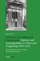 E-Book (epub) Zwischen Gartenbau und Gartenkunst: Gärtner und Gartengestalter in Wien und Umgebung 19181945 von Erika Karner