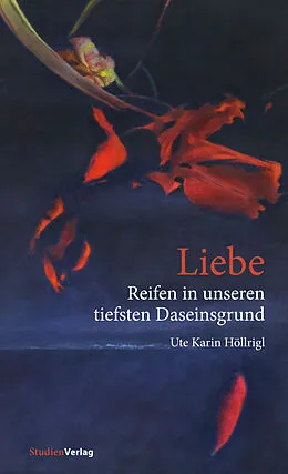 E-Book (epub) Liebe - Reifen in unseren tiefsten Daseinsgrund von Ute Karin Höllrigl