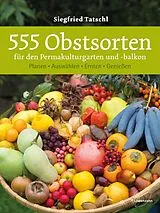 Fester Einband 555 Obstsorten für den Permakulturgarten und -balkon von Siegfried Tatschl