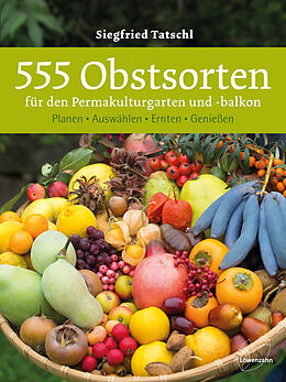 Fester Einband 555 Obstsorten für den Permakulturgarten und -balkon von Siegfried Tatschl