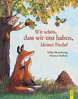 Fester Einband Wie schön, dass wir uns haben, kleiner Fuchs! von Ulrike Motschiunig