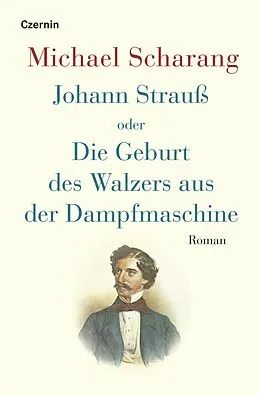 E-Book (epub) Johann Strauß oder Die Geburt des Walzers aus der Dampfmaschine von Michael Scharang