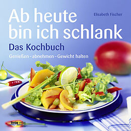 Fester Einband Ab heute bin ich schlank  Das Kochbuch von Elisabeth Fischer