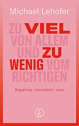 Fester Einband Zu viel von Allem und zu wenig vom Richtigen von Michael Lehofer