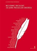 Was kommt, was bleibt / 150 Jahre Presseclub Concordia