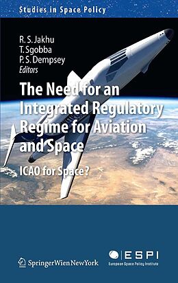 E-Book (pdf) The Need for an Integrated Regulatory Regime for Aviation and Space von Ram S. Jakhu, Tommaso Sgobba, Paul Stephen Dempsey