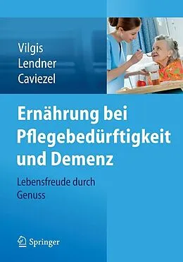 E-Book (pdf) Ernährung bei Pflegebedürftigkeit und Demenz von Thomas A. Vilgis, Ilka Lendner, Rolf Caviezel