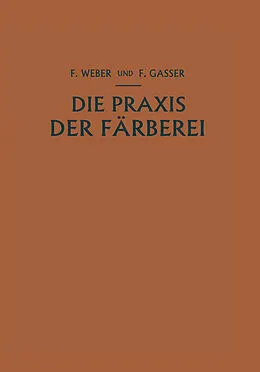 E-Book (pdf) Die Praxis der Färberei von Franz Weber, Fritz Gasser