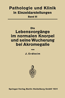 E-Book (pdf) Die Lebensvorgänge im Normalen Knorpel und seine Wucherung bei Akromegalie von NA Erdheim