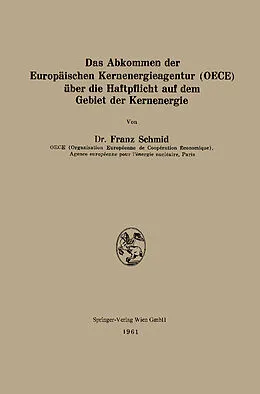 E-Book (pdf) Das Abkommen der Europäischen Kernenergieagentur (OECE) über die Haftpflicht auf dem Gebiet der Kernenergie von Franz Schmid