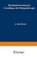 E-Book (pdf) Physikalisch-technische Grundlagen der Röntgentherapie von J. Seth Hirsch, Guido Holzknecht, Gottfried Spiegler