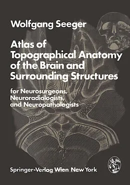 E-Book (pdf) Atlas of Topographical Anatomy of the Brain and Surrounding Structures for Neurosurgeons, Neuroradiologists, and Neuropathologists von W. Seeger