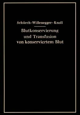 E-Book (pdf) Blutkonservierung und Transfusion von konserviertem Blut von O. Schürch, H. Willenegger, H. Knoll