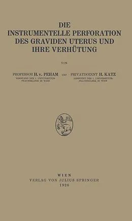 E-Book (pdf) Die Instrumentelle Perforation des Graviden Uterus und Ihre Verhütung von Heinrich von Peham, H. Katz