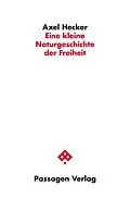 E-Book (epub) Eine kleine Naturgeschichte der Freiheit von Axel Hecker
