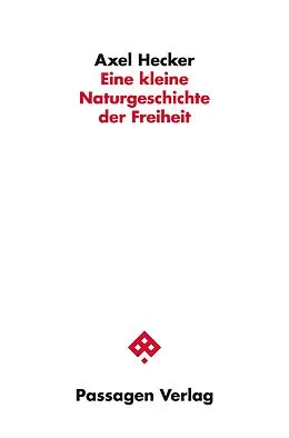 E-Book (epub) Eine kleine Naturgeschichte der Freiheit von Axel Hecker