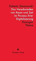 E-Book (epub) Das Verschwinden von Raum und Zeit im Prozess ihrer Digitalisierung von Roberto Simanowski